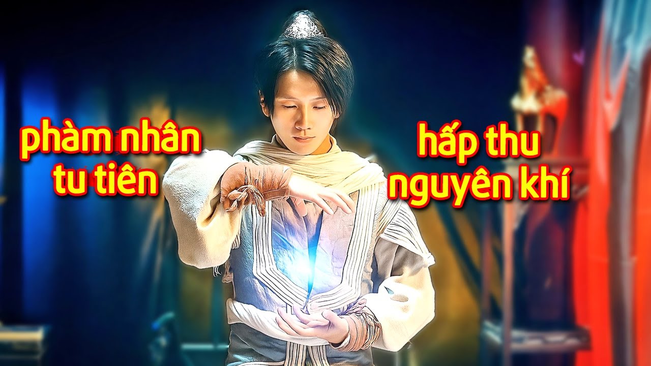 Tu Tiên Truyện : Phàm Nhân Hấp Thu Nguyên Khí Của Đất Trời, Không Ngừng Khổ Tu Đến Cảnh Giới Chí Tôn