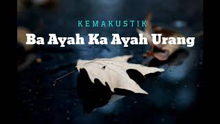 BA AYAH KA AYAH URANG - COVER BY KEMAKUSTIK ...BUATTT SEDIHHH