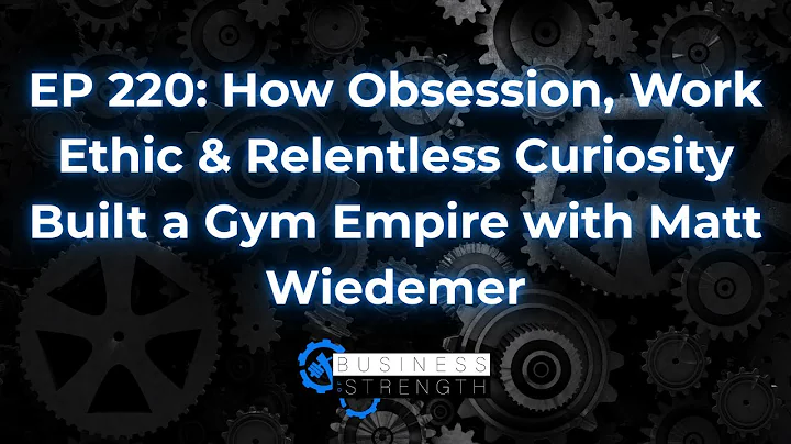 EP 220: How Obsession, Work Ethic & Relentless Curiosity Built a Gym Empire with Matt Wiedemer