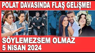 Söylemezsem Olmaz 5 Nisan 2024 Dilan Polat Engin Polat Davasında Flaş Gelişme 