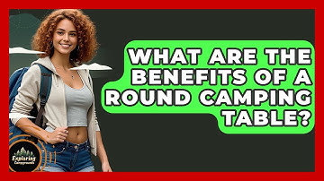 What Are The Benefits Of A Round Camping Table? - Exploring Campgrounds