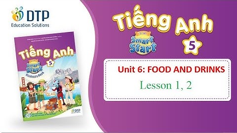 TIẾNG ANH 5. UNIT 6. FOOD AND DRINKS (Lesson 1, 2) || i - Learn Smart Start 5