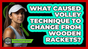 What Caused Volley Technique To Change From Wooden Rackets? - The Racket Xpert