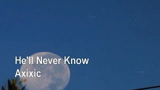 He&#39;ll Never Know - Axixic