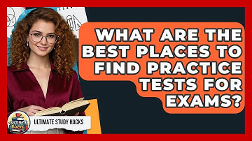 What Are The Best Places To Find Practice Tests For Exams? - Ultimate Study Hacks