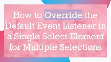 How to Override the Default Event Listener in a Single Select Element for Multiple Selections