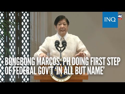 Bongbong Marcos: PH doing first step of federal gov’t ‘in all but name’
