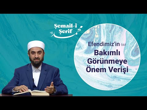 Efendimiz’in Bakımlı Görünmeye Önem Verişi | Şemâil-i Şerîf 28. Bölüm