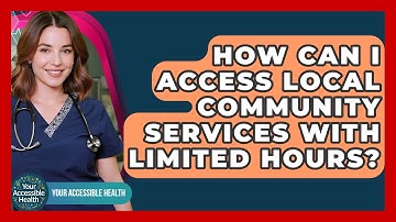 How Can I Access Local Community Services With Limited Hours? - Your Accessible Health