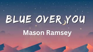 Mason Ramsey -  Blue Over You ( Lyrics ) I lost you thought I had you but you were never really mine