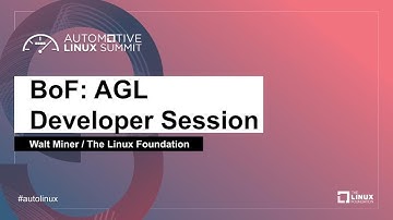BoF: AGL Developer Session - Walt Miner, The Linux Foundation