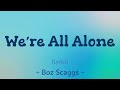 We&#39;re All Alone (Lyrics) ~ Boz Scaggs