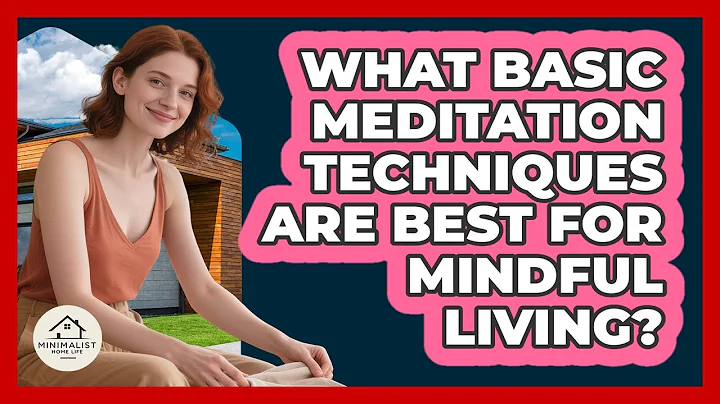 What Basic Meditation Techniques Are Best For Mindful Living? - Minimalist Home Life
