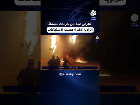 اشتباكات في محيط مصفاة الزاوية بليبيا ومؤسسة النفط تعلن حالة الطوارئ و القوة القاهرة