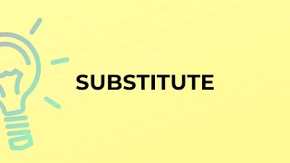 What is the meaning of the word SUBSTITUTE