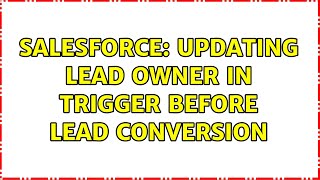 Salesforce: Updating Lead Owner in trigger before lead conversion (3 Solutions!!)