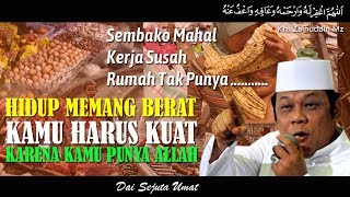 Hidup Memang Berat Kamu Harus Kuat Menghadapinya Karena Kamu Punya Allah - KH Zainuddin MZ