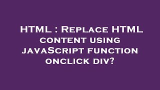HTML : Replace HTML content using javaScript function onclick div