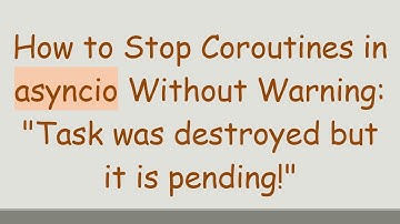 How to Stop Coroutines in asyncio Without Warning: "Task was destroyed but it is pending!"