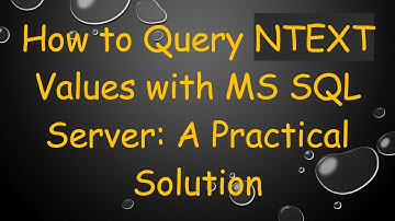 How to Query NTEXT Values with MS SQL Server: A Practical Solution