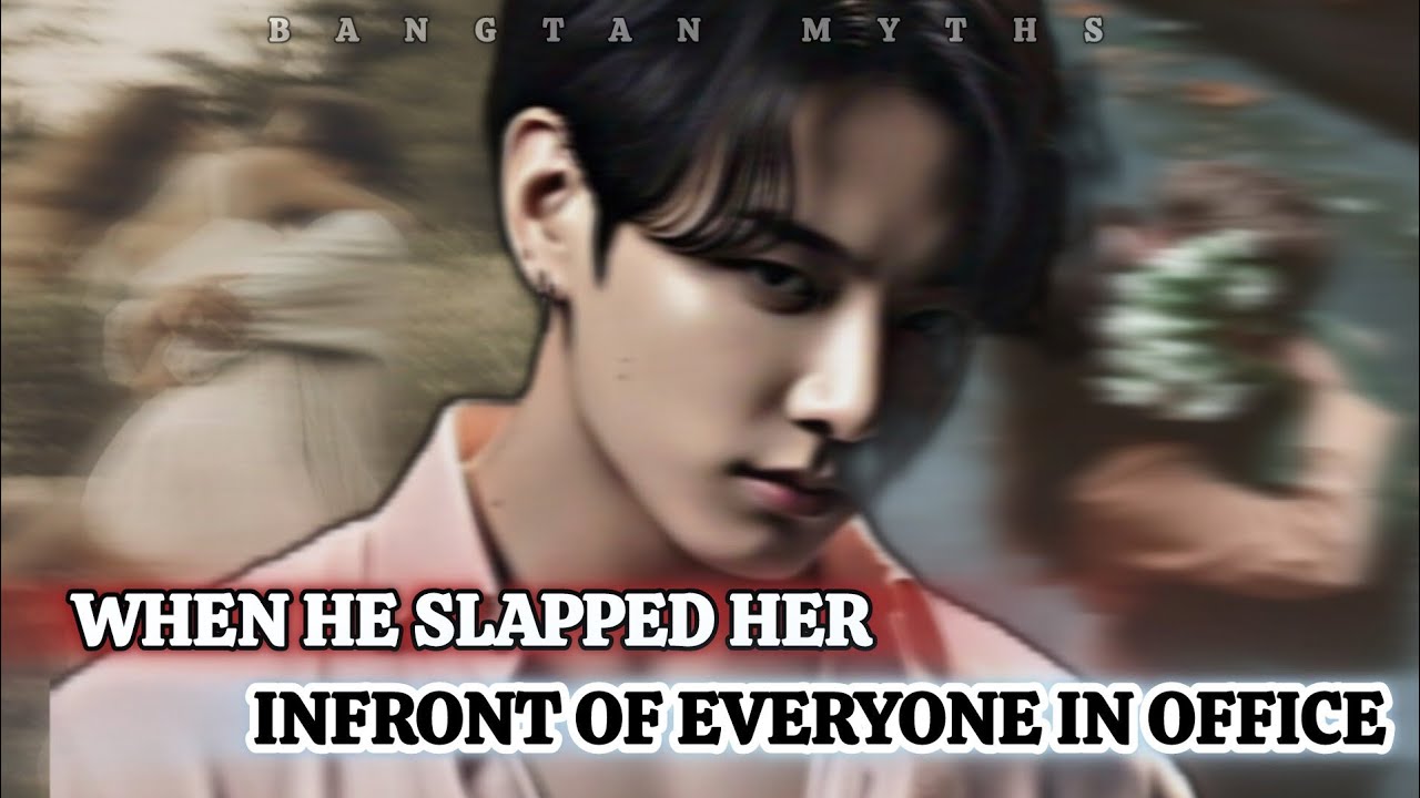 When he slapped her Infront of everyone in office Jungkook ff | Bangtan Myths
