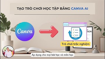 TẠO TRÒ CHƠI HỌC TẬP BẰNG CANVA AI (Giúp HS củng cố kiến thức về một bài học hoặc môn học bất kỳ)