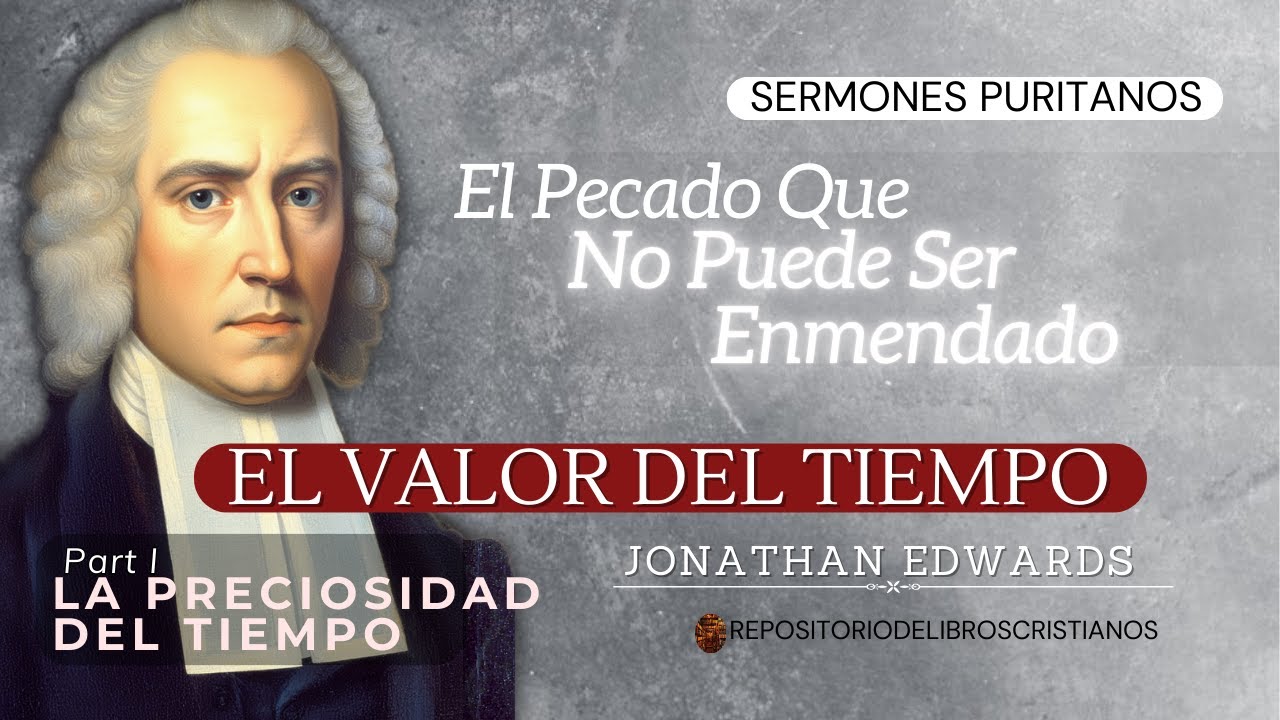 La importancia de Aprovechar el Tiempo - (El Tiempo Part I de III) - Jonathan Edwards