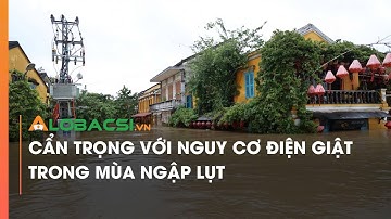 CẨN TRỌNG VỚI NGUY CƠ ĐIỆN GIẬT MÙA MƯA LŨ | VIDEO ALOBACSI