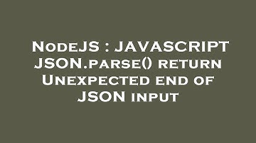 NodeJS : JAVASCRIPT JSON.parse() return Unexpected end of JSON input
