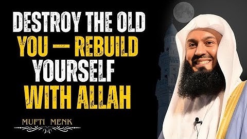 Destroy the Old You — Rebuild Yourself with Allah mufti Menk (True Deen)