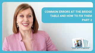 Joan Butts Bridge - Common Errors at the Bridge Table - Part 2