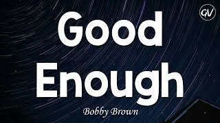 Bobby Brown - Good Enough [Lyrics] by GlyphoricVibes 5,682 views 5 months ago 5 minutes, 3 seconds