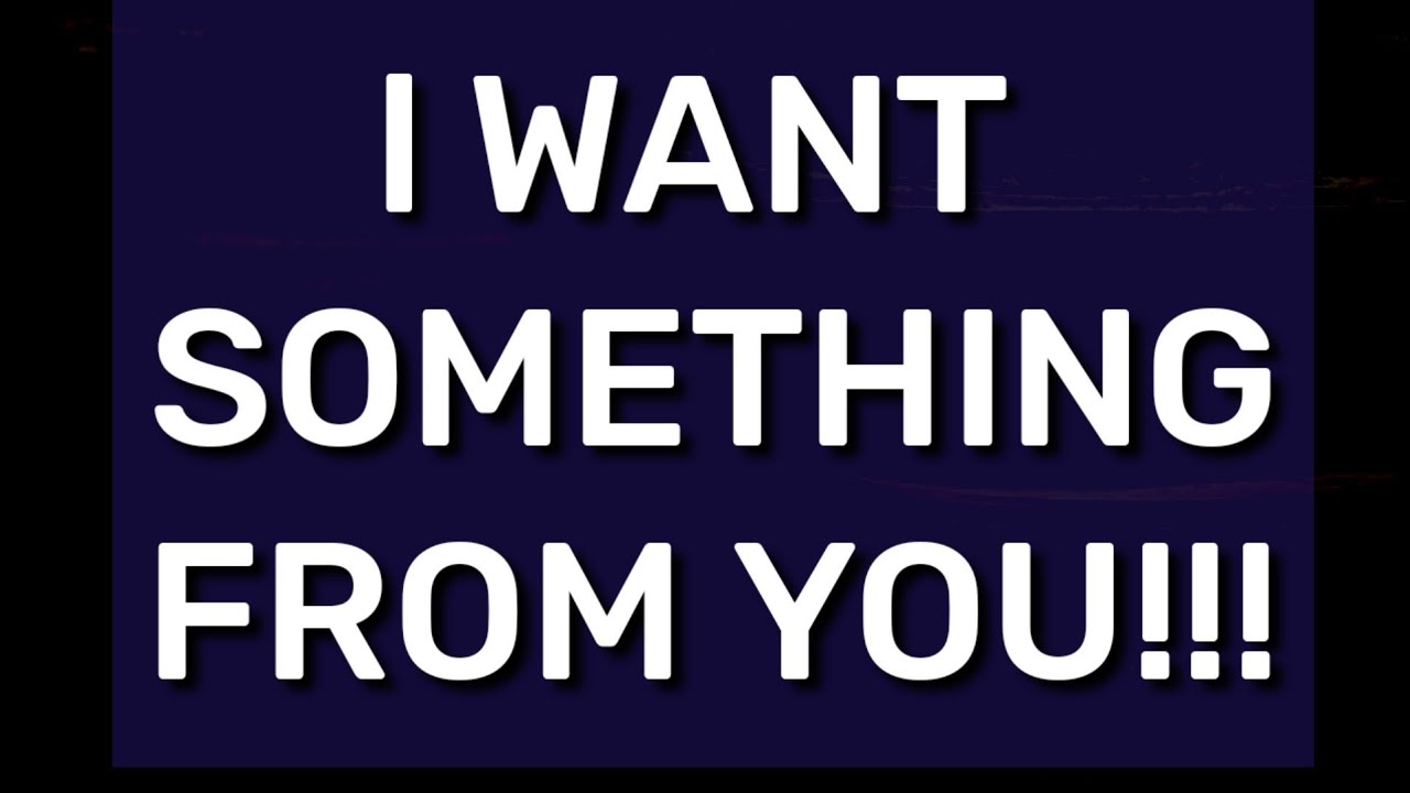 l WANT SOMETHING FROM YOU!!! 🔚🔜 YouTube