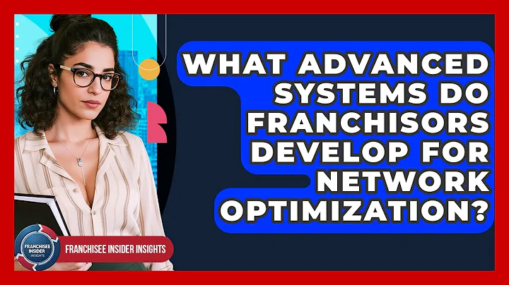 What Advanced Systems Do Franchisors Develop For Network Optimization? - Franchisee Insider Insights