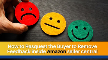 How to Request the Buyer to Remove Negative Feedback inside Amazon Seller Central