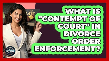 What Is "Contempt Of Court" In Divorce Order Enforcement? - Get Divorce Answers