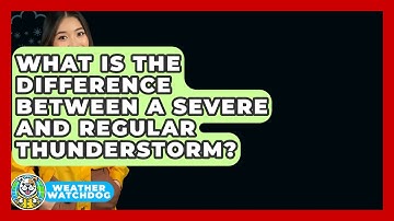 What Is The Difference Between A Severe And Regular Thunderstorm? - Weather Watchdog