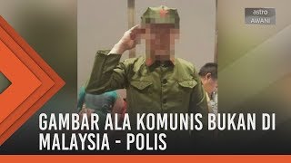 Gambar ala Komunis bukan di Malaysia - Polis