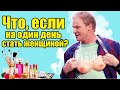 Что, если на один день стать женщиной? Манипуляции, мифы и сложность женских будней | Приколы 2021