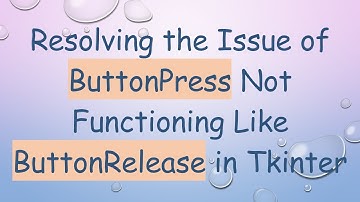 Resolving the Issue of ButtonPress Not Functioning Like ButtonRelease in Tkinter