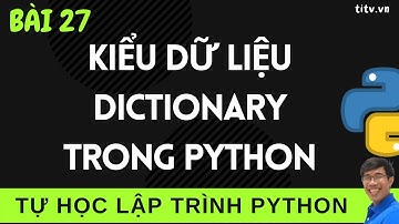 Lập trình Python - 27. Kiểu dữ liệu Dictionary