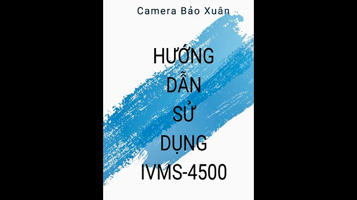 Hướng dẫn cài đặt ivms 4500 năm 2024