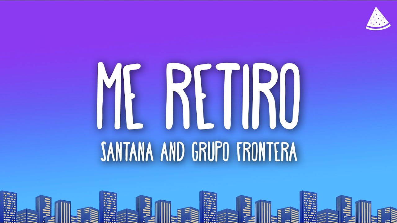 Santana & Grupo Frontera - Me Retiro (Letra/Lyrics)