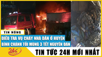 Điều tra nguyên nhân vụ cháy kho vải ở huyện Bình Chánh vào tối mùng 3 Tết Nguyên đán. Tin mới nhất