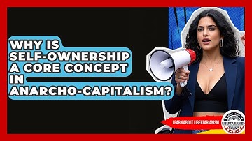 Why Is Self-ownership A Core Concept In Anarcho-capitalism? - Learn About Libertarianism