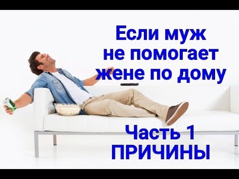 Если муж не помогает по дому Часть 1 ПРИЧИНЫ