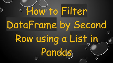 How to Filter DataFrame by Second Row using a List in Pandas