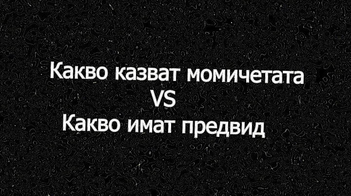 МОМИЧЕТАТА| КАКВО КАЗВАТ VS КАКВО ИМАТ ПРЕДВИД