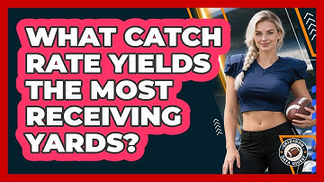What Catch Rate Yields The Most Receiving Yards? - Gridiron Data Digest