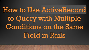 How to Use ActiveRecord to Query with Multiple Conditions on the Same Field in Rails